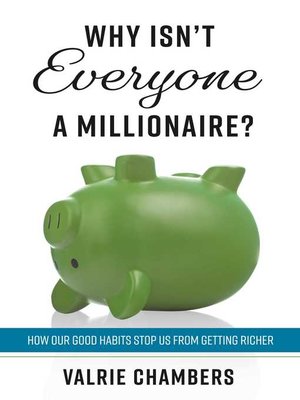 cover image of Why Isn't Everyone a Millionaire?: How Our Good Habits Stop Us from Getting Richer